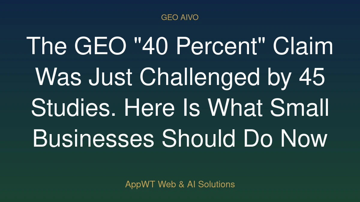 The GEO "40 Percent" Claim Was Just Challenged by 45 Studies. Here Is What Small Businesses Should Do Now