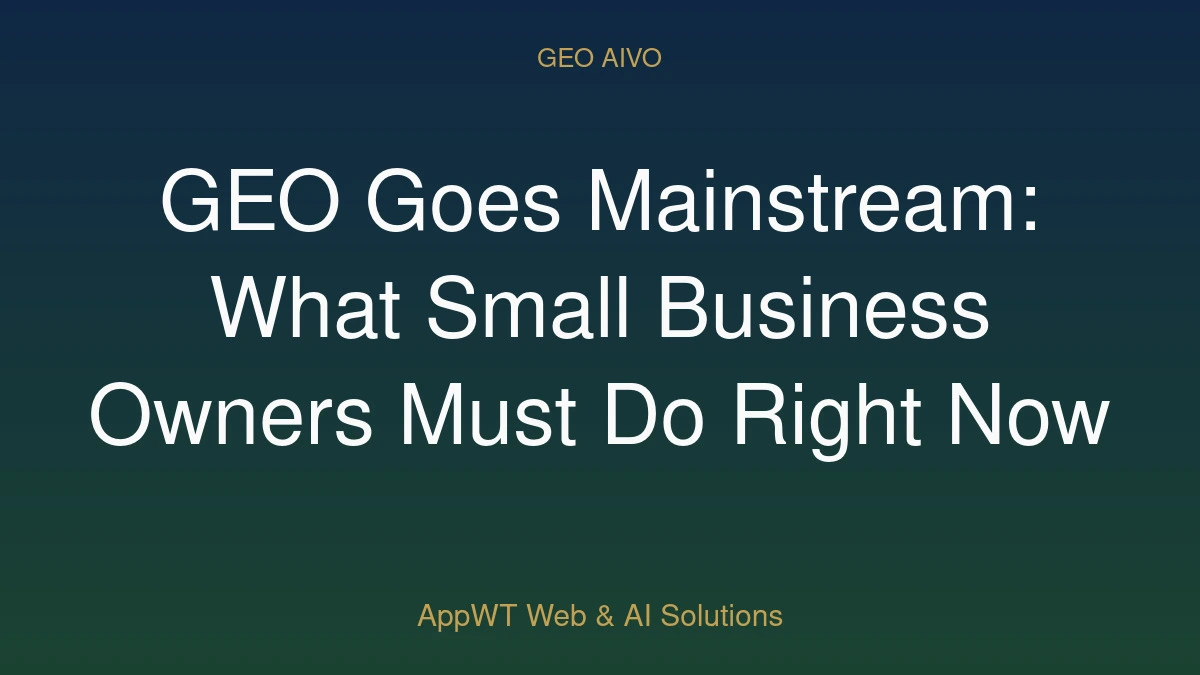 GEO Goes Mainstream: What Small Business Owners Must Do Right Now