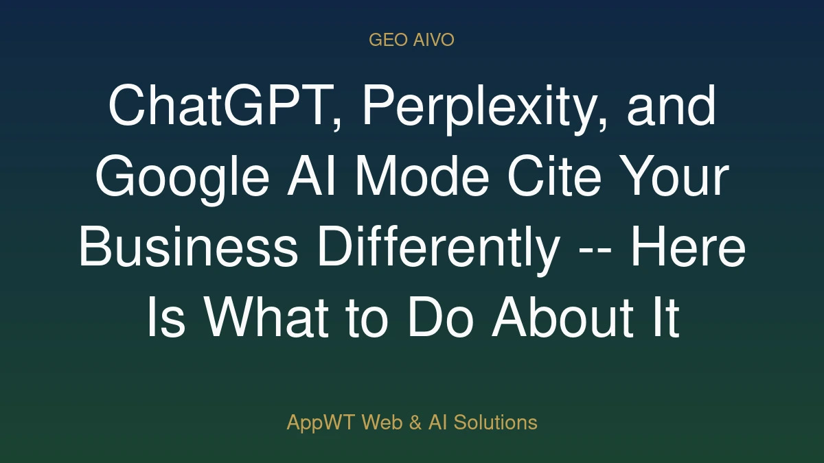 ChatGPT, Perplexity, and Google AI Mode Cite Your Business Differently -- Here Is What to Do About It