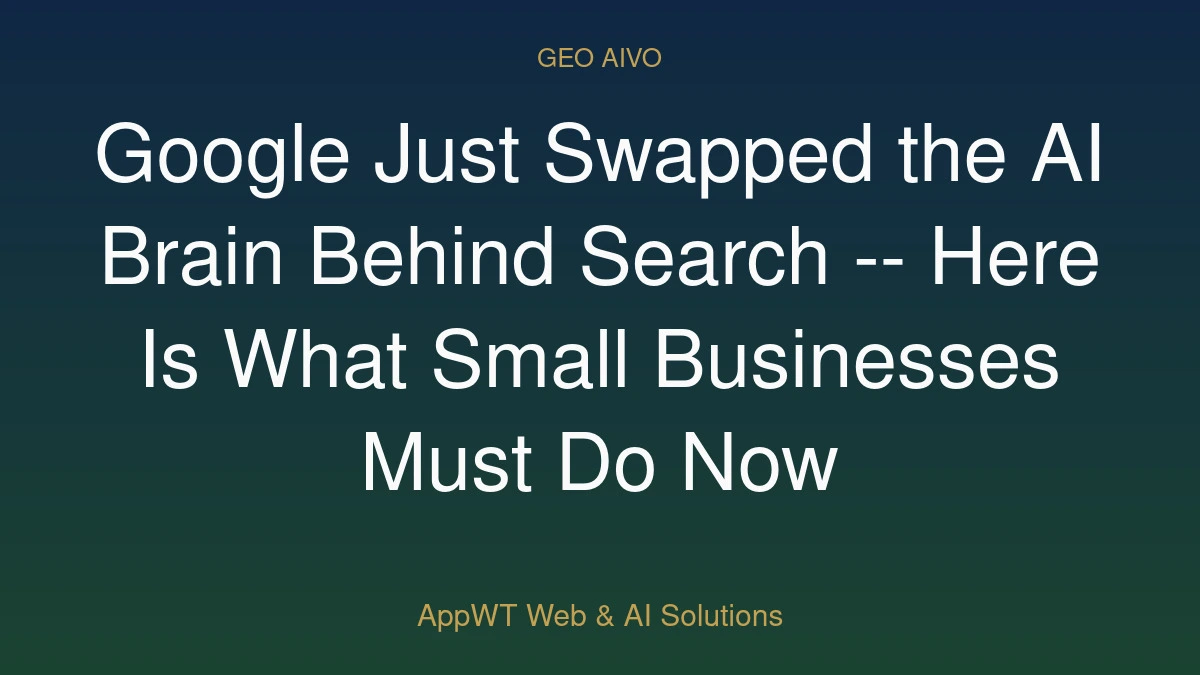 Google Just Swapped the AI Brain Behind Search -- Here Is What Small Businesses Must Do Now