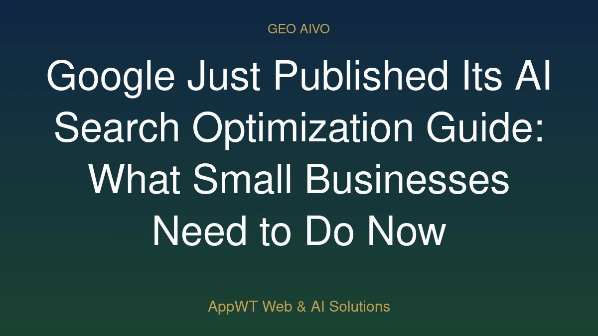 Google Just Published Its AI Search Optimization Guide: What Small Businesses Need to Do Now