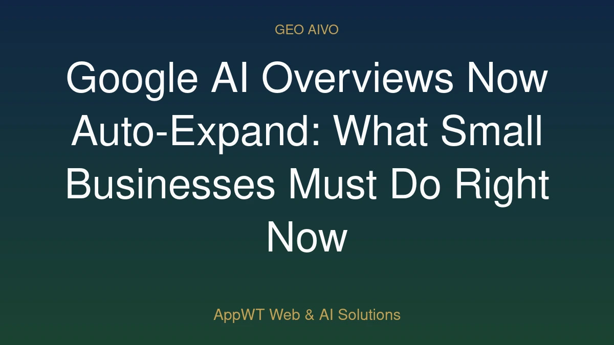 Google AI Overviews Now Auto-Expand: What Small Businesses Must Do Right Now