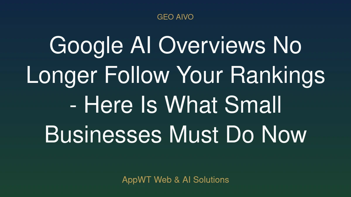 Google AI Overviews No Longer Follow Your Rankings - Here Is What Small Businesses Must Do Now