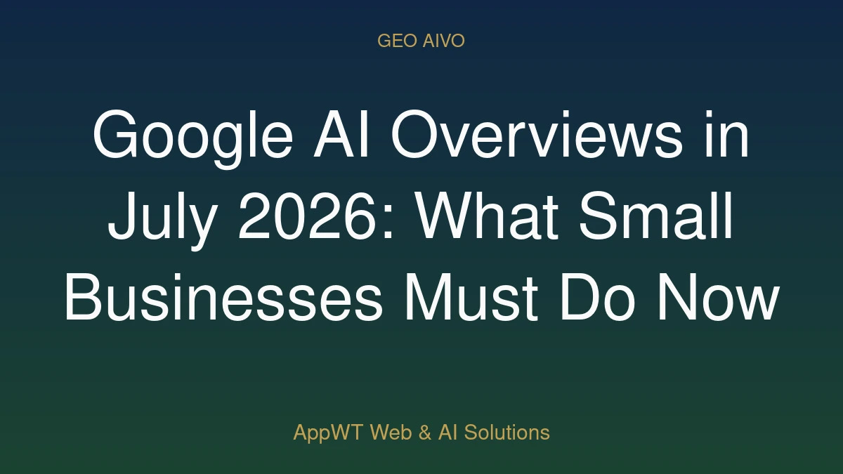 Google AI Overviews in July 2026: What Small Businesses Must Do Now