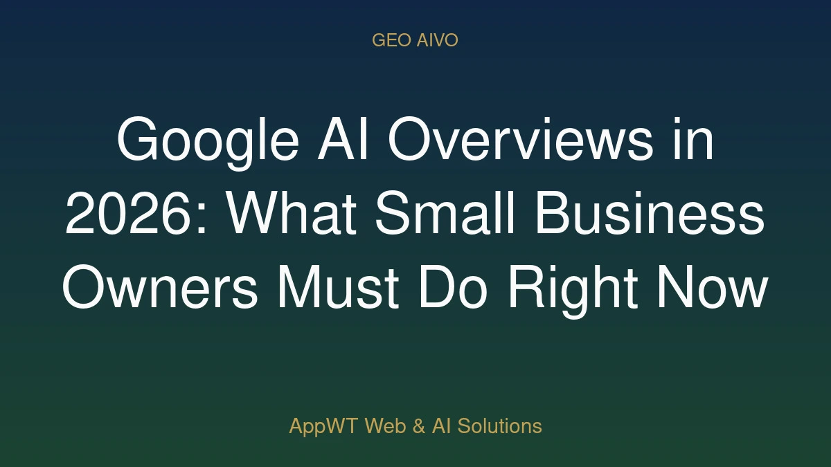 Google AI Overviews in 2026: What Small Business Owners Must Do Right Now