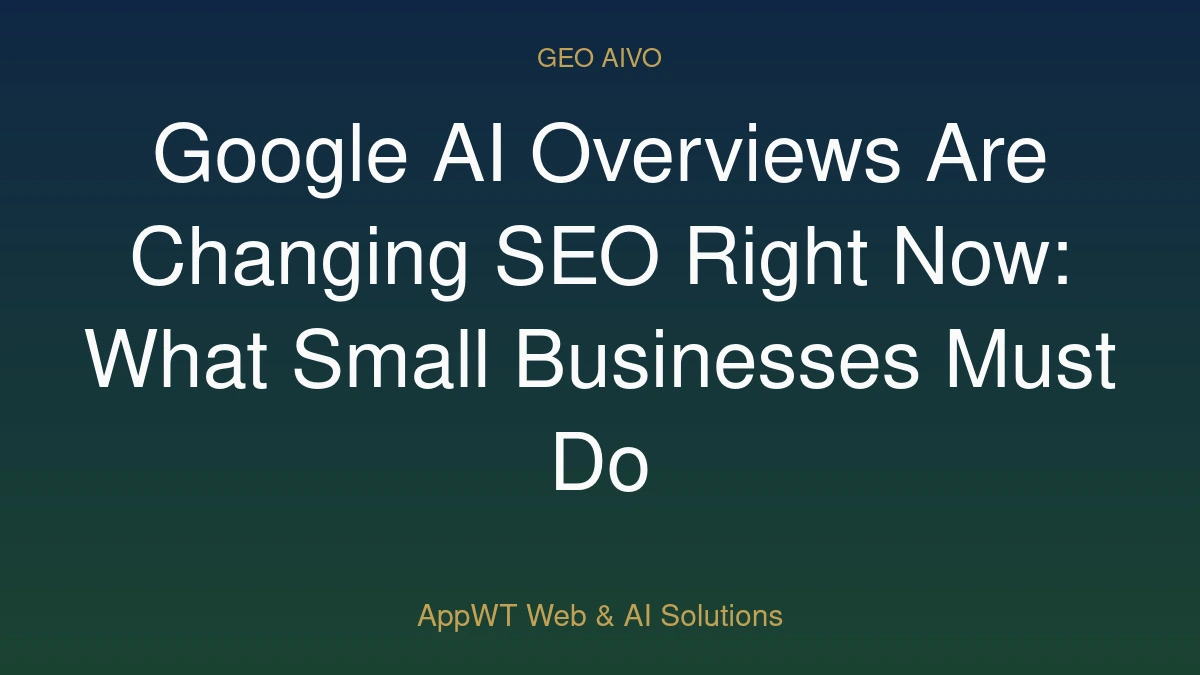 Google AI Overviews Are Changing SEO Right Now: What Small Businesses Must Do