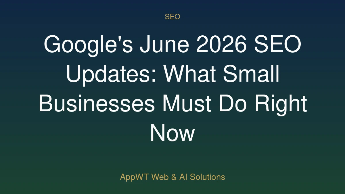 Google's June 2026 SEO Updates: What Small Businesses Must Do Right Now