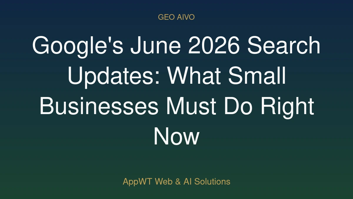 Google's June 2026 Search Updates: What Small Businesses Must Do Right Now