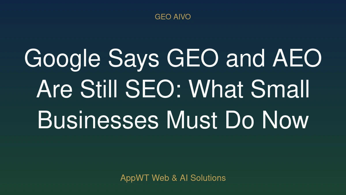 Google Says GEO and AEO Are Still SEO: What Small Businesses Must Do Now