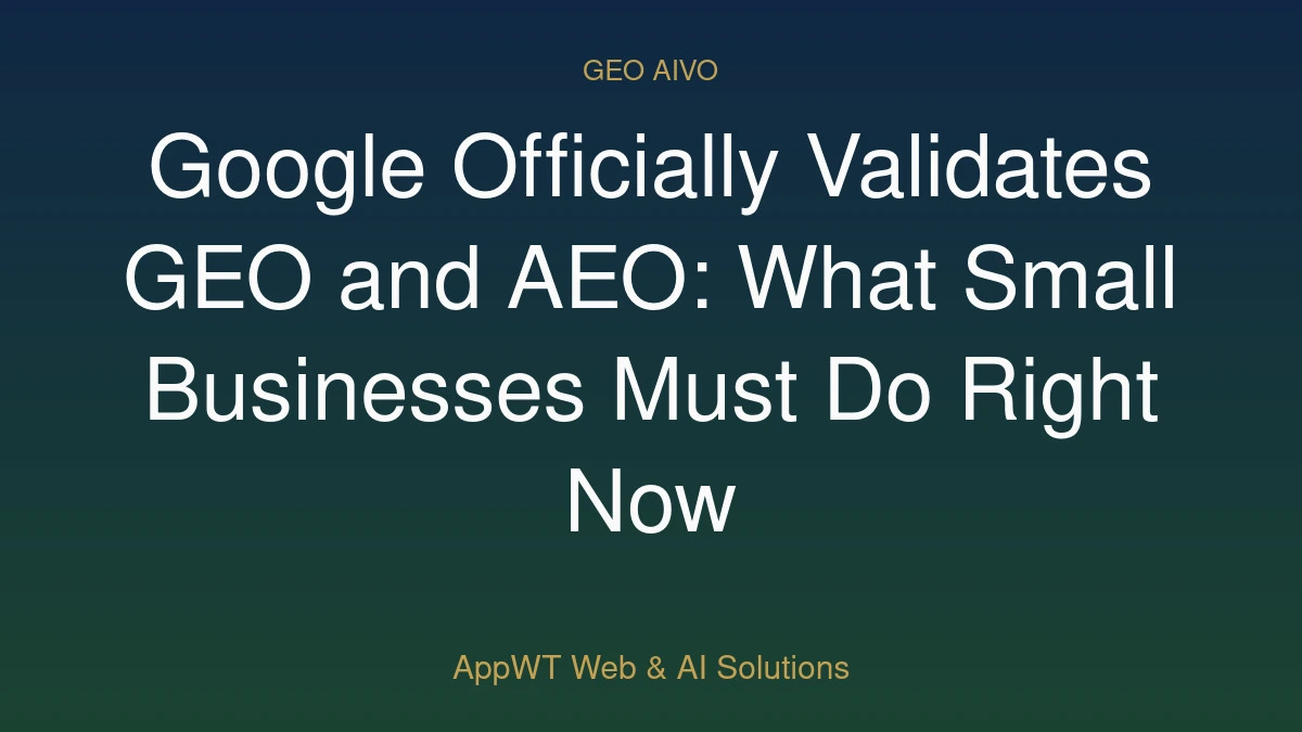 Google Officially Validates GEO and AEO: What Small Businesses Must Do Right Now