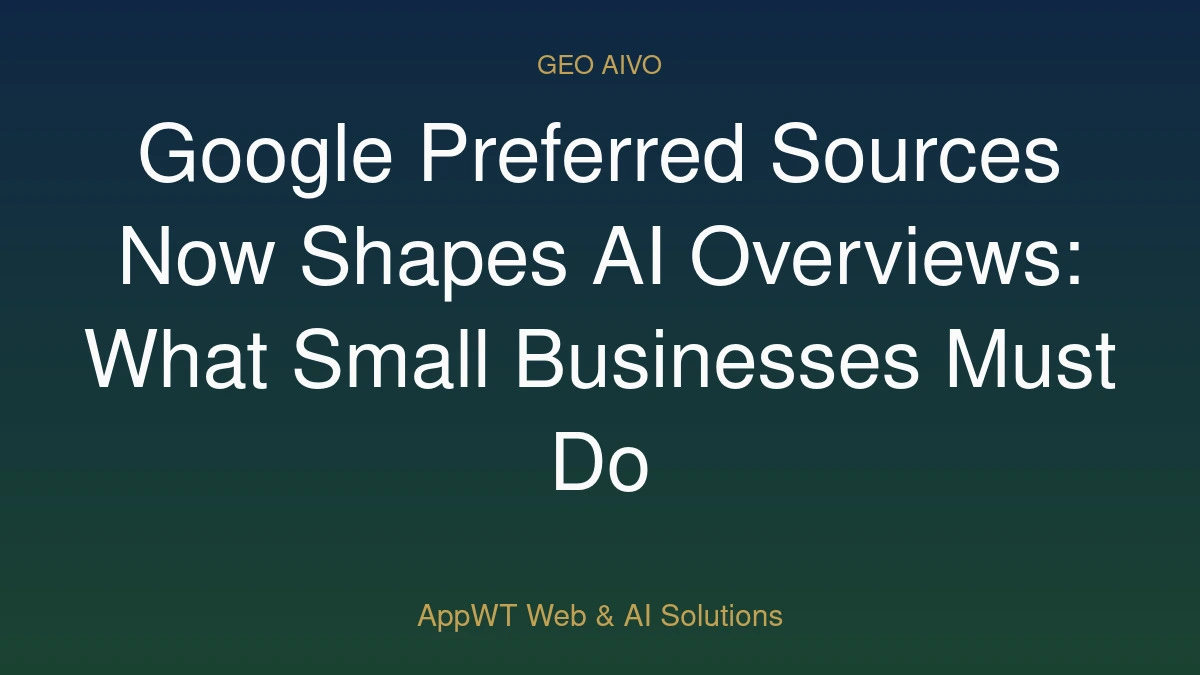 Google Preferred Sources Now Shapes AI Overviews: What Small Businesses Must Do
