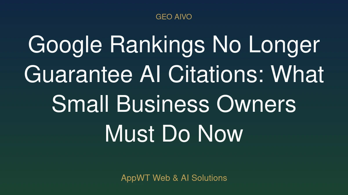 Google Rankings No Longer Guarantee AI Citations: What Small Business Owners Must Do Now