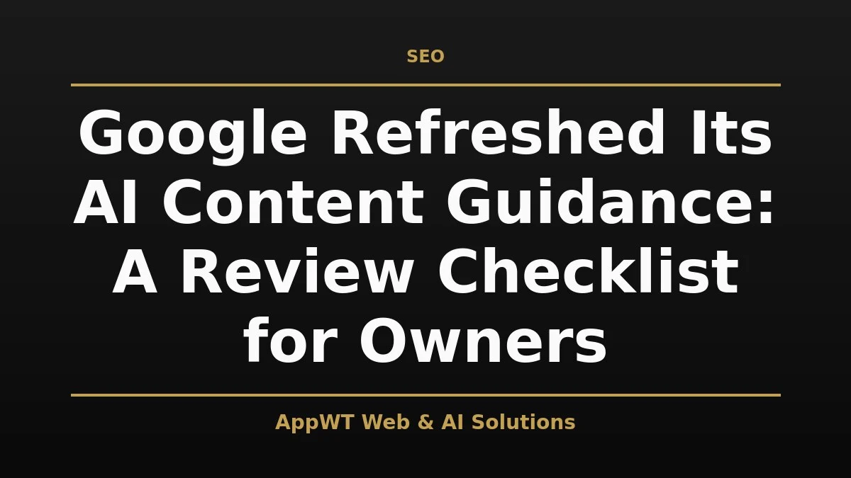 Google Refreshed Its AI Content Guidance: A Review Checklist for Owners
