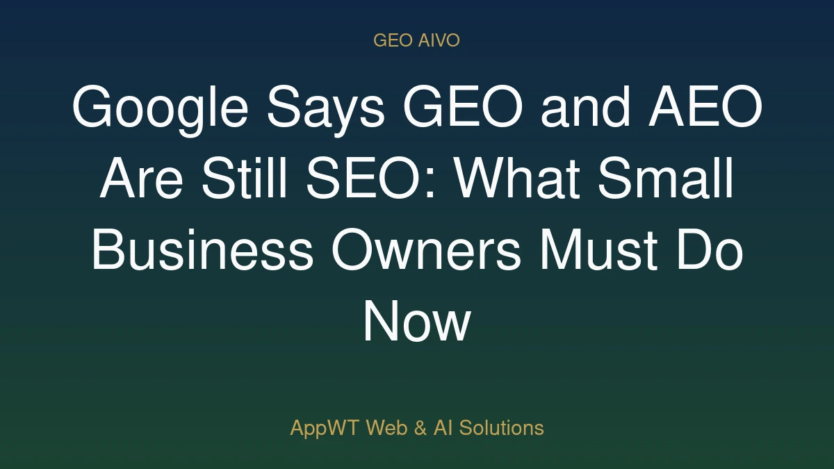 Google Says GEO and AEO Are Still SEO: What Small Business Owners Must Do Now
