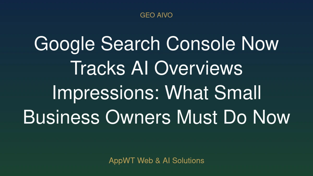 Google Search Console Now Tracks AI Overviews Impressions: What Small Business Owners Must Do Now