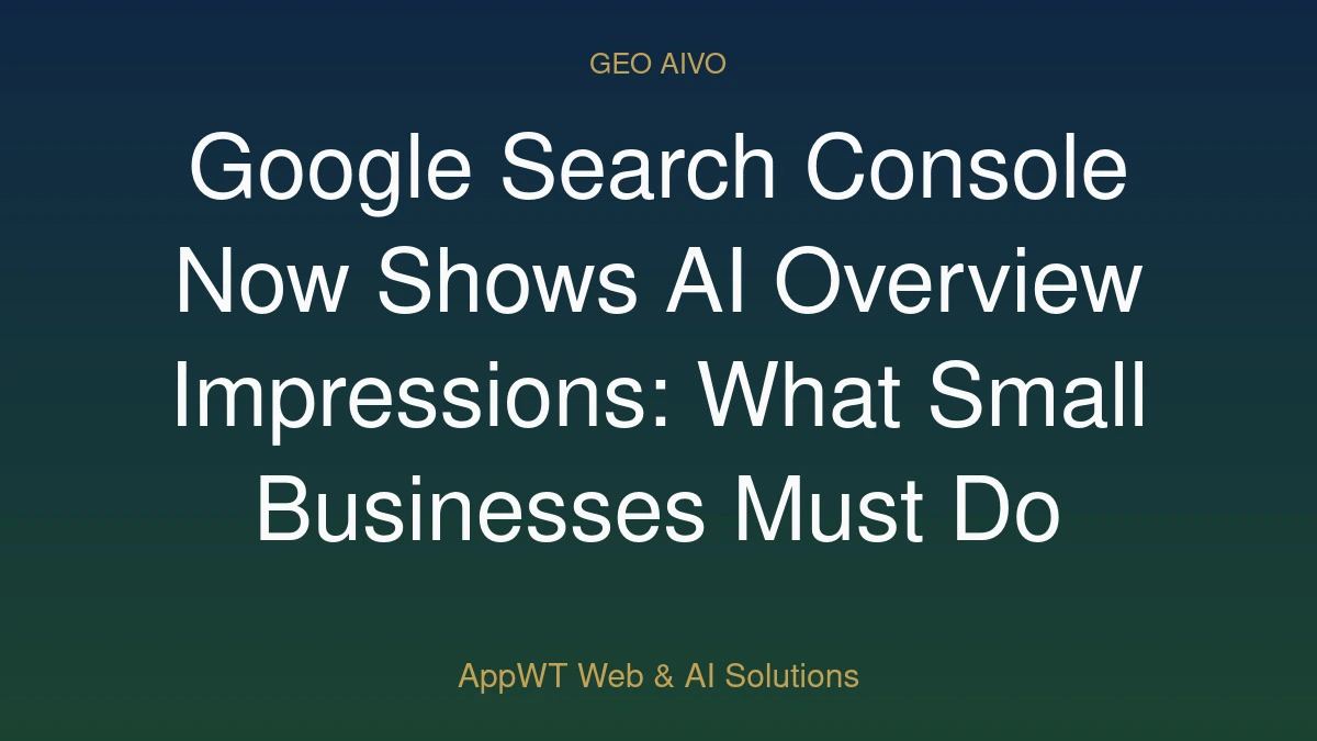 Google Search Console Now Shows AI Overview Impressions: What Small Businesses Must Do